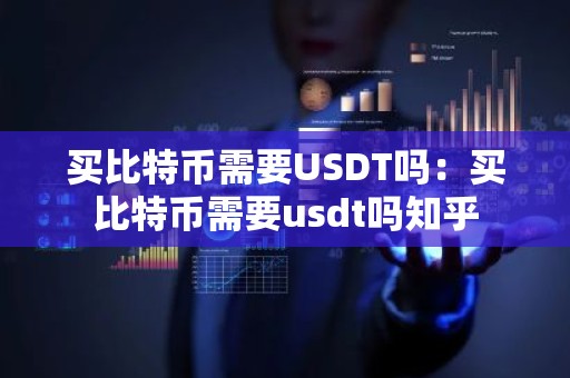 买比特币需要USDT吗：买比特币需要usdt吗知乎