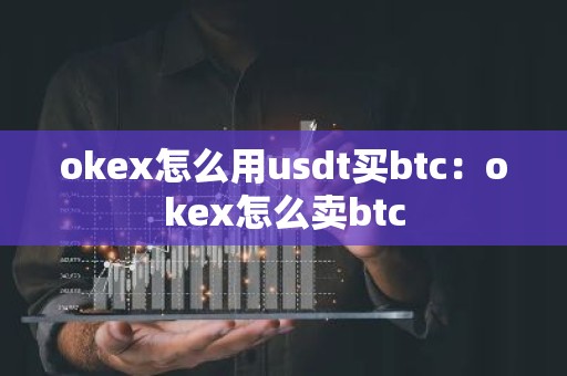 okex怎么用usdt买btc：okex怎么卖btc