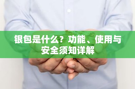 银包是什么？功能、使用与安全须知详解