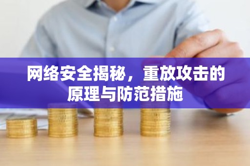 网络安全揭秘，重放攻击的原理与防范措施