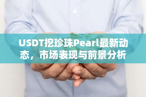 USDT挖珍珠Pearl最新动态，市场表现与前景分析