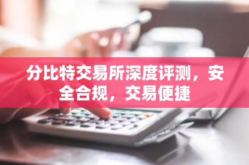 分比特交易所深度评测，安全合规，交易便捷