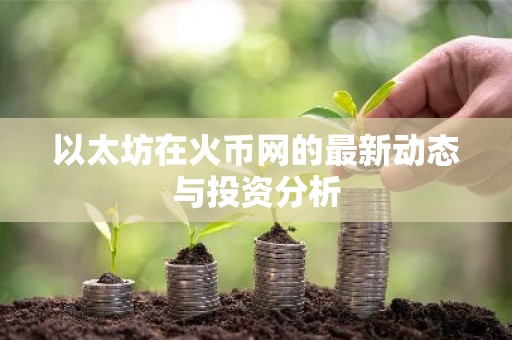 以太坊在火币网的最新动态与投资分析
