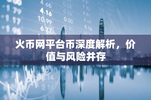 火币网平台币深度解析，价值与风险并存