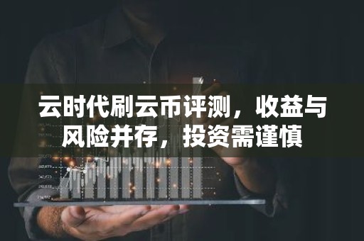 云时代刷云币评测，收益与风险并存，投资需谨慎