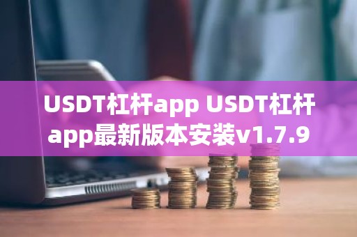 USDT杠杆app USDT杠杆app最新版本安装v1.7.9