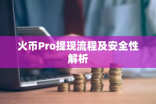 火币Pro提现流程及安全性解析