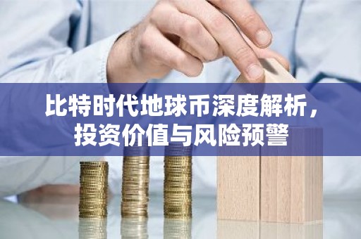 比特时代地球币深度解析，投资价值与风险预警