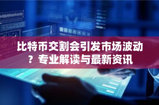 比特币交割会引发市场波动？专业解读与最新资讯