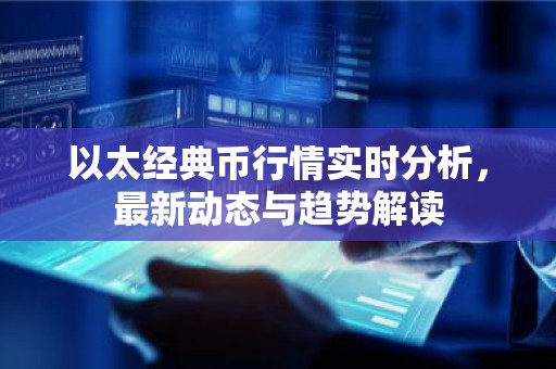 以太经典币行情实时分析，最新动态与趋势解读