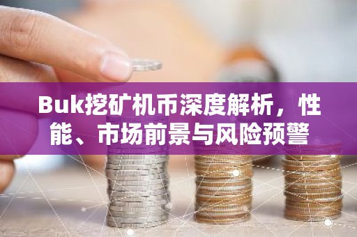 Buk挖矿机币深度解析，性能、市场前景与风险预警