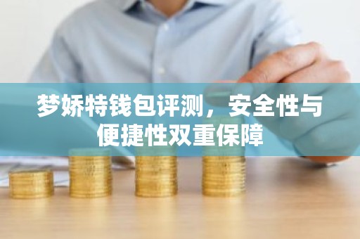 梦娇特钱包评测，安全性与便捷性双重保障