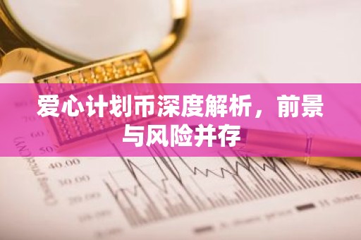 爱心计划币深度解析，前景与风险并存