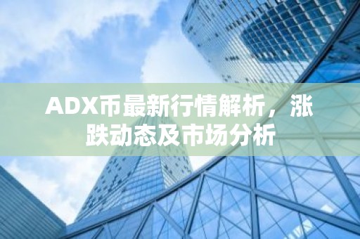 ADX币最新行情解析，涨跌动态及市场分析