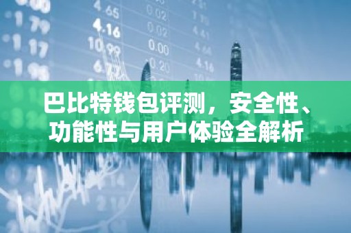 巴比特钱包评测，安全性、功能性与用户体验全解析