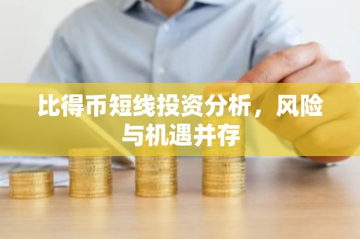 比得币短线投资分析，风险与机遇并存