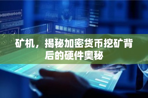 矿机，揭秘加密货币挖矿背后的硬件奥秘