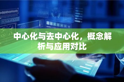 中心化与去中心化，概念解析与应用对比