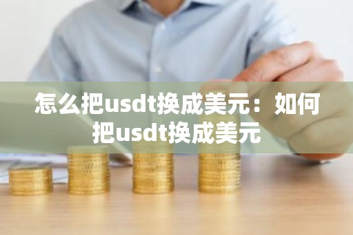 怎么把usdt换成美元：如何把usdt换成美元