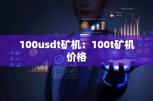 100usdt矿机：100t矿机价格
