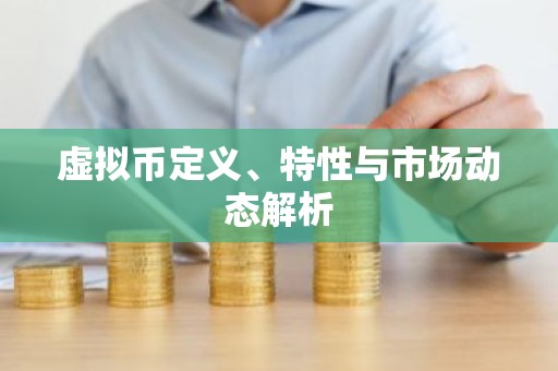 虚拟币定义、特性与市场动态解析