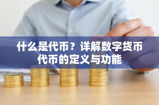 什么是代币？详解数字货币代币的定义与功能