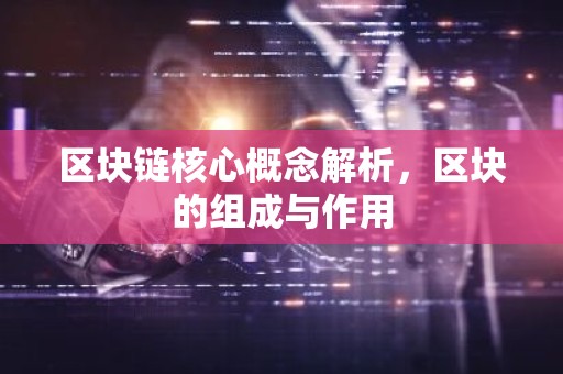 区块链核心概念解析，区块的组成与作用
