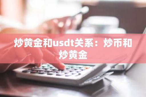 炒黄金和usdt关系：炒币和炒黄金