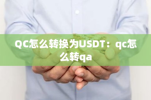 QC怎么转换为USDT：qc怎么转qa