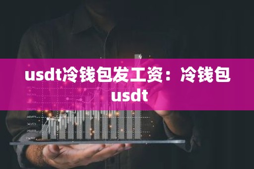 usdt冷钱包发工资：冷钱包 usdt