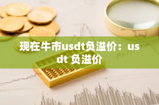 现在牛市usdt负溢价：usdt 负溢价