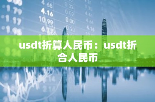 usdt折算人民币：usdt折合人民币