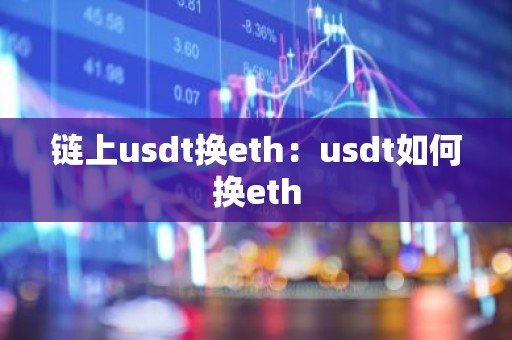 链上usdt换eth：usdt如何换eth