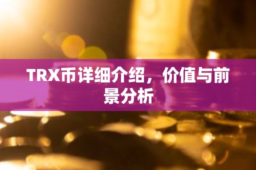 TRX币详细介绍，价值与前景分析