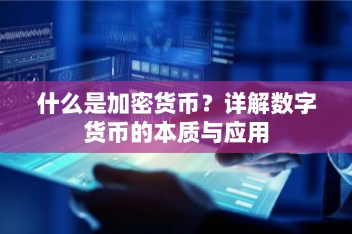 什么是加密货币？详解数字货币的本质与应用