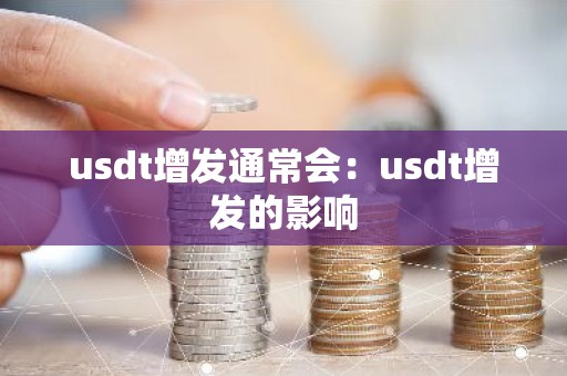 usdt增发通常会：usdt增发的影响