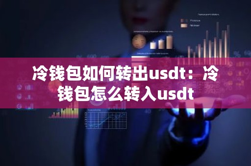 冷钱包如何转出usdt：冷钱包怎么转入usdt