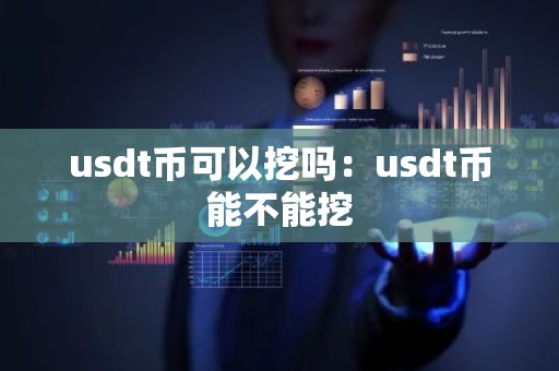 usdt币可以挖吗：usdt币能不能挖