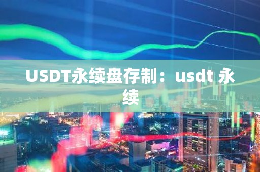 USDT永续盘存制：usdt 永续
