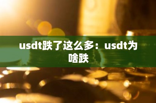 usdt跌了这么多：usdt为啥跌