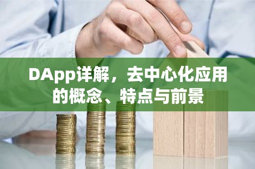 DApp详解，去中心化应用的概念、特点与前景