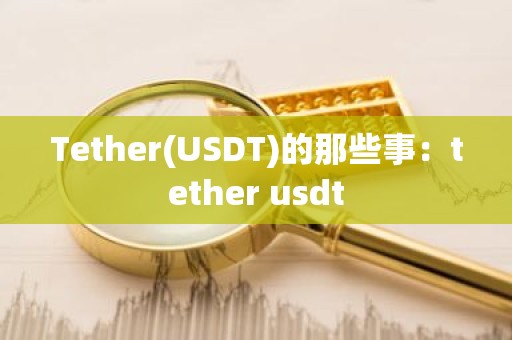 Tether(USDT)的那些事：tether usdt