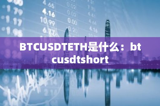 BTCUSDTETH是什么：btcusdtshort