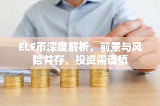 ELF币深度解析，前景与风险并存，投资需谨慎