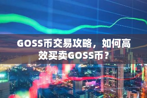 GOSS币交易攻略，如何高效买卖GOSS币？