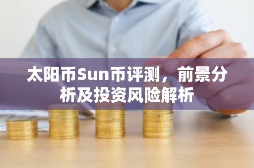 太阳币Sun币评测，前景分析及投资风险解析