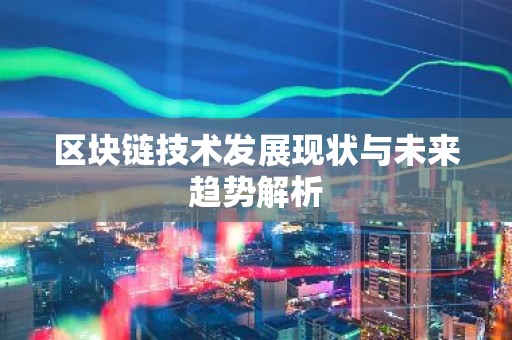 区块链技术发展现状与未来趋势解析
