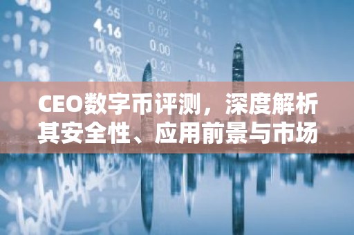 CEO数字币评测，深度解析其安全性、应用前景与市场表现