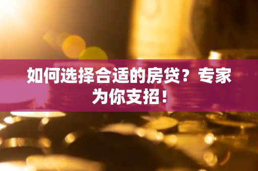 如何选择合适的房贷？专家为你支招！
