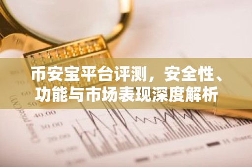 币安宝平台评测，安全性、功能与市场表现深度解析